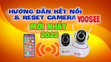 Hướng Dẫn Kết Nối Và Reset Camera Yoosee Mới Nhất 2022 | Ai cũng làm được | Camera Ngọc Diệp