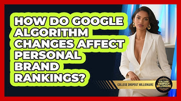 How Do Google Algorithm Changes Affect Personal Brand Rankings? - College Dropout Millionaire