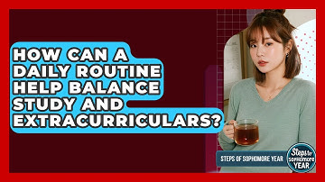 How Can A Daily Routine Help Balance Study And Extracurriculars? - Steps to Sophomore Year