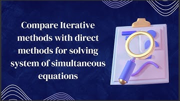 Compare Iterative Method with direct Method for solving system of simultaneous equations
