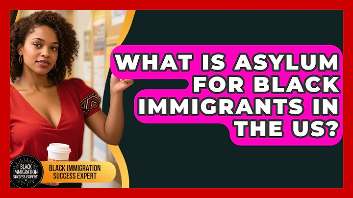 What Is Asylum For Black Immigrants In The US? - Black Immigration Success Expert