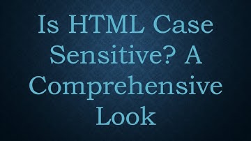 Is HTML Case Sensitive? A Comprehensive Look