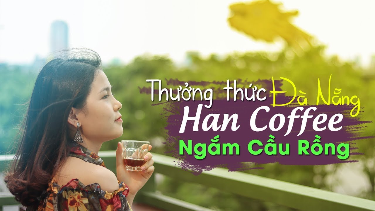 các quán cà phê hộp ở đà nẵng Update Du Lịch Đà Nẵng - Review Quán Cà Phê Đẹp - HAN COFEE Thưởng Thức Cà Phê Đặc Biệt