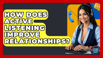 How Does Active Listening Improve Relationships? - Customer Support Coach