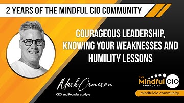 Mindful CIO Community | 2nd Anniversary | Mark Cameron - Courageous Leadership & Humility Lessons