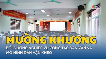 Mường Khương: Bồi dưỡng nghiệp vụ công tác dân vận và mô hình dân vận khéo | THLC