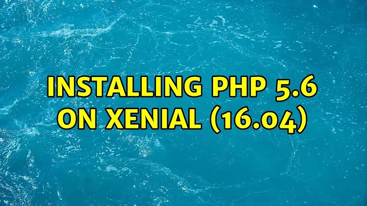 Ubuntu: Installing PHP 5.6 on Xenial (16.04)