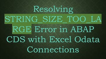 Resolving STRING_SIZE_TOO_LARGE Error in ABAP CDS with Excel Odata Connections