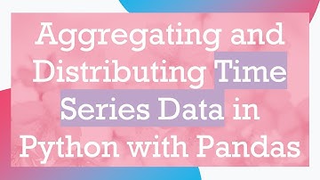Aggregating and Distributing Time Series Data in Python with Pandas