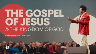 The Gospel of Jesus & The Kingdom of God (Sermon) | Guillermo Maldonado