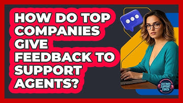 How Do Top Companies Give Feedback To Support Agents? - Customer Support Coach