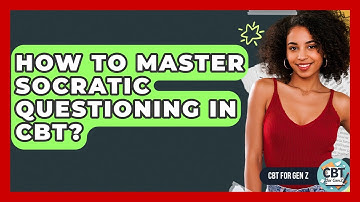 How To Master Socratic Questioning In CBT? - CBT for Gen Z