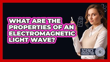 What Are the Properties of an Electromagnetic Light Wave?