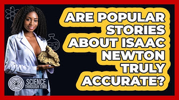 Are Popular Stories About Isaac Newton Truly Accurate? - Science Through Time