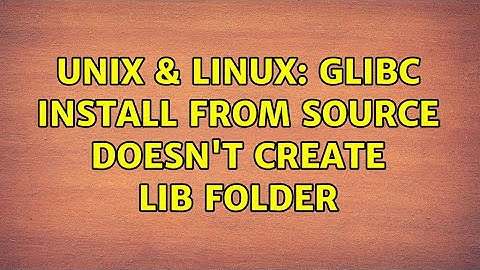 Unix & Linux: glibc install from source doesn