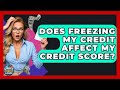 Does Freezing My Credit Affect My Credit Score? - Crazy About Credit Cards