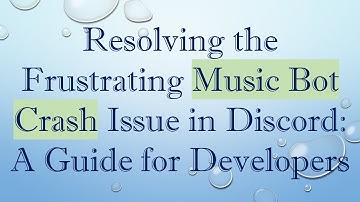 Resolving the Frustrating Music Bot Crash Issue in Discord: A Guide for Developers