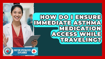 How Do I Ensure Immediate Asthma Medication Access While Traveling? - Doctor Specialties Explained