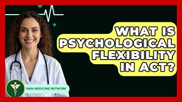What Is Psychological Flexibility In ACT? - Pain Medicine Network