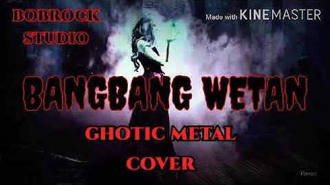 BANGBANG WETAN | versi (Ghotic Metal Cover) 2020