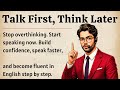 Talk First, Think Later | Improve Your English Fluency | English Speaking Practice |English Learning