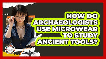 How Do Archaeologists Use Microwear To Study Ancient Tools? - Anthropology Insights