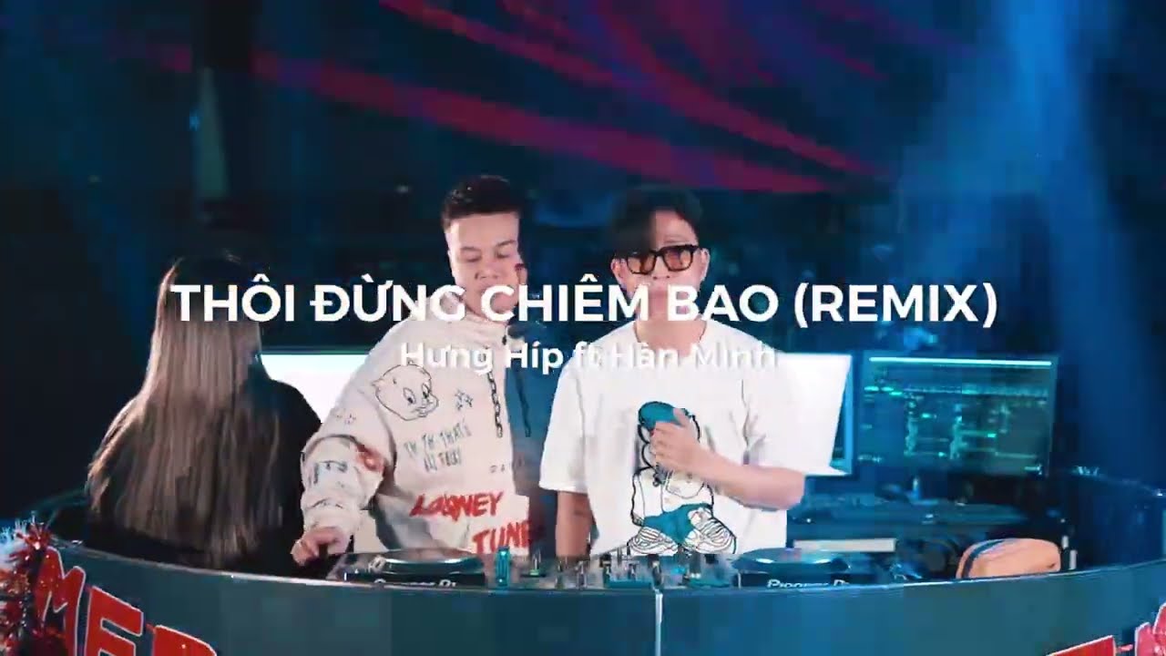 THÔI ĐỪNG CHIÊM BAO REMIX | HƯNG HÍP FT HÀN MINH