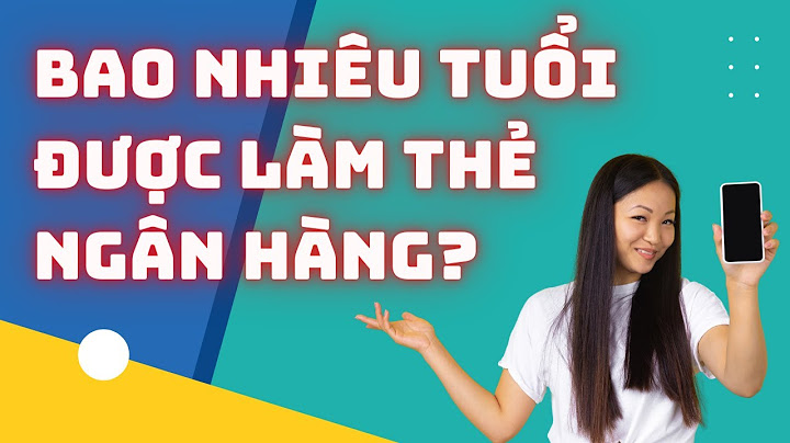 Bao nhiêu tuổi có thể làm thẻ ngân hàng năm 2024