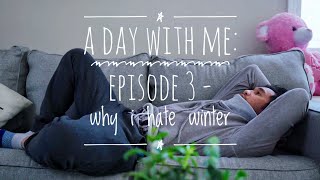 A Day with Me - Episode 3 - Why I Hate Winter