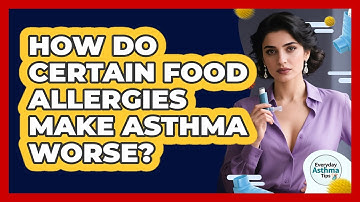 How Do Certain Food Allergies Make Asthma Worse? - Everyday Asthma Tips