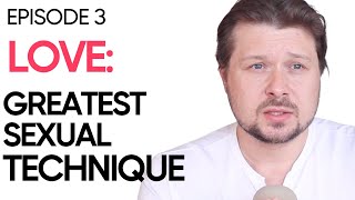 Ep 3: Love is The Greatest Sexual Technique | Alexey Welsh