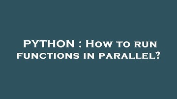 PYTHON : How to run functions in parallel?
