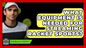 What Equipment Is Needed For Streaming Racket Sports? - The Racket Xpert