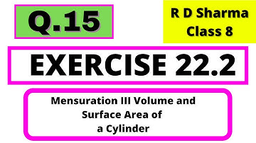 Q.15 Ex 22.2 Chapter 22 Mensuration III Surface Area and Volume of a Cylinder R D Sharma Class 8