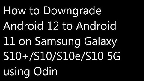 How to Downgrade From Android 12 to 11 on Samsung Galaxy S10/S10+ using Odin