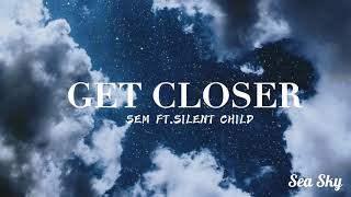 Sem - Get Closer (Lyrics) feat. Silent Child