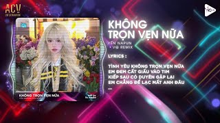 Không Trọn Vẹn Nữa (VQ Remix) - Yến Napun & 9C Media | Hạnh Phúc Đôi Ta Từng Bước Qua Remix TikTok