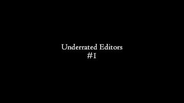 Underrated Editors #1 (READ DESC)
