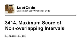 Daily Leetcode #2356: Sep 12, 2026 - 3414. Maximum Score of Non-overlapping Intervals
