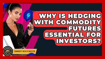 Why Is Hedging With Commodity Futures Essential For Investors? - Commodity Wealth Investor