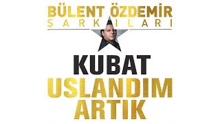 Kubat - Uslandım Artık (Bülent Özdemir Şarkıları) Resimi