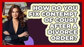 How Do You Fix Contempt Of Court After A Divorce Order? - Get Divorce Answers