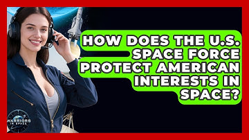 How Does the U.S. Space Force Protect American Interests in Space? - Warriors In Space
