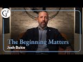 The Beginning Matters | Josh Buice