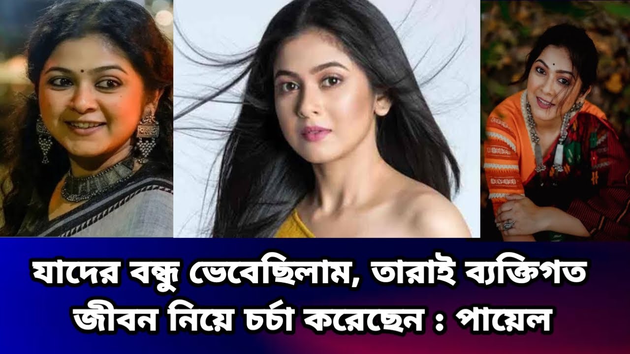 যাদের বন্ধু ভেবেছিলাম, তারাই ব্যক্তিগত জীবন নিয়ে চর্চা করেছেন : পায়েল #celebritynews #payelday 