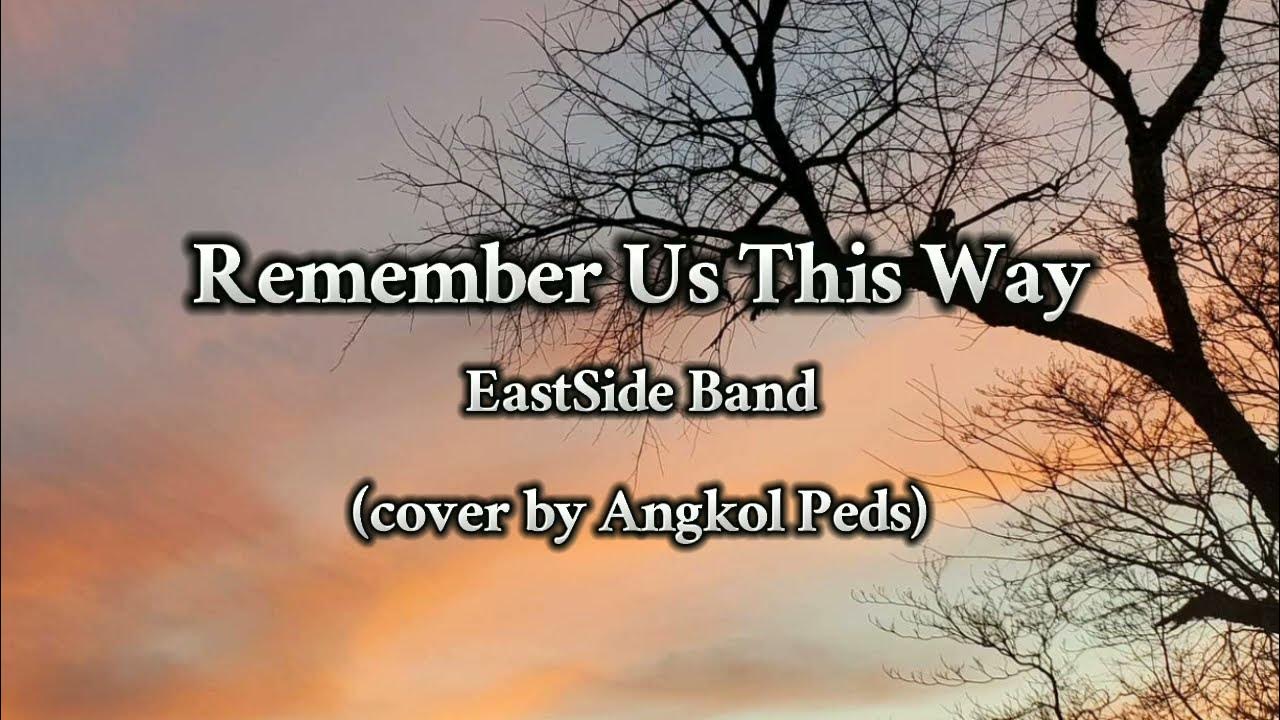 Remember Us This Way - EastSide Band (cover)by Angkol Peds/lyrics Remember Us This Way - EastSide Band (cover)by Angkol Peds/lyrics