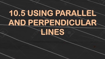 Math 1 10.5 pt1 Using Parallel and Perpendicular Lines Video