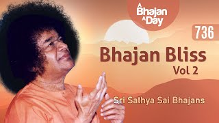 736 - Bhajan Bliss Vol - 2 | Sri Sathya Sai Bhajans