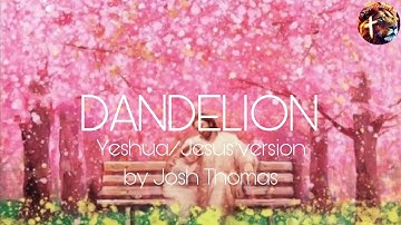 Dandelions ~Yeshua:Jesus version~ by Josh Thomas (Lyric Video)