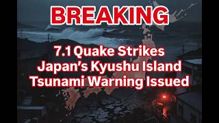 Breaking: 7.1 Quake Strikes Japan’s Kyushu Island – Tsunami Warning Issued